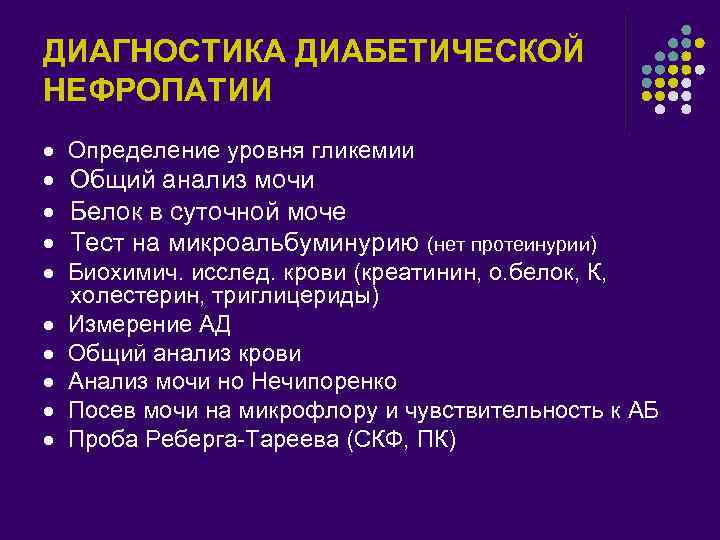 ДИАГНОСТИКА ДИАБЕТИЧЕСКОЙ НЕФРОПАТИИ Определение уровня гликемии Общий анализ мочи Белок в суточной моче Тест