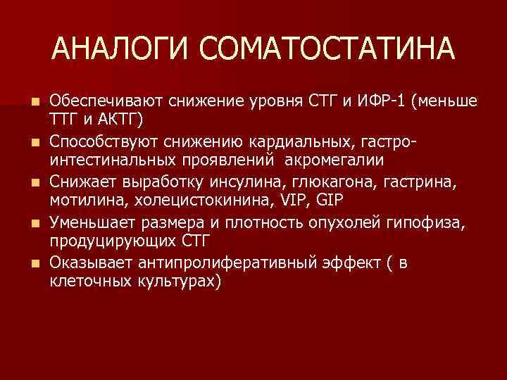 АНАЛОГИ СОМАТОСТАТИНА n n n Обеспечивают снижение уровня СТГ и ИФР-1 (меньше ТТГ и