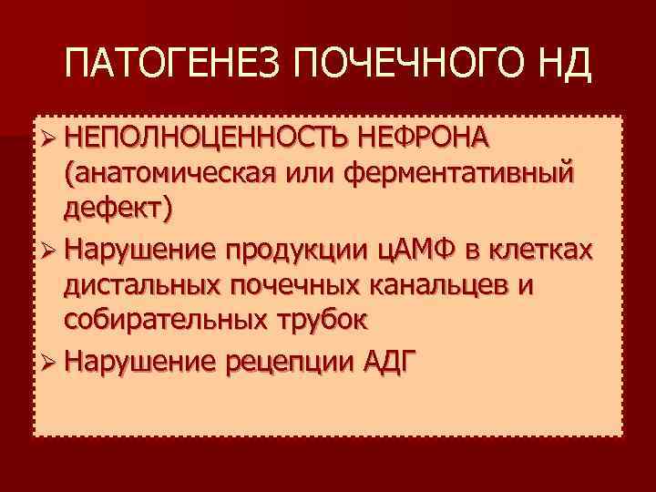ПАТОГЕНЕЗ ПОЧЕЧНОГО НД Ø НЕПОЛНОЦЕННОСТЬ НЕФРОНА (анатомическая или ферментативный дефект) Ø Нарушение продукции ц.
