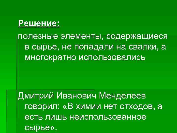 Решение: полезные элементы, содержащиеся в сырье, не попадали на свалки, а многократно использовались Дмитрий