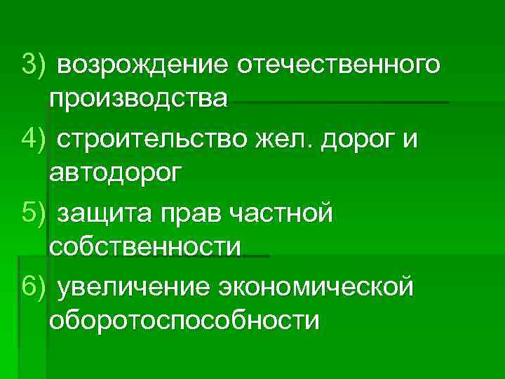 3) возрождение отечественного производства 4) строительство жел. дорог и автодорог 5) защита прав частной