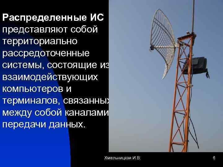 Распределенные ИС представляют собой территориально рассредоточенные системы, состоящие из взаимодействующих компьютеров и терминалов, связанных