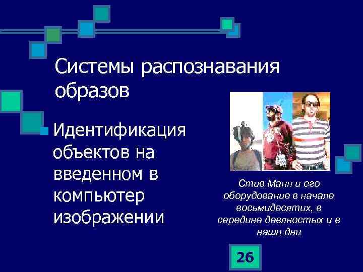 Системы распознавания образов n Идентификация объектов на введенном в компьютер изображении Стив Манн и