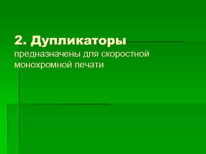 2. Дупликаторы предназначены для скоростной монохромной печати 