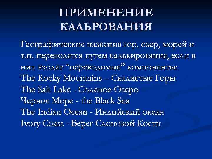 ПРИМЕНЕНИЕ КАЛЬРОВАНИЯ Географические названия гор, озер, морей и т. п. переводятся путем калькирования, если