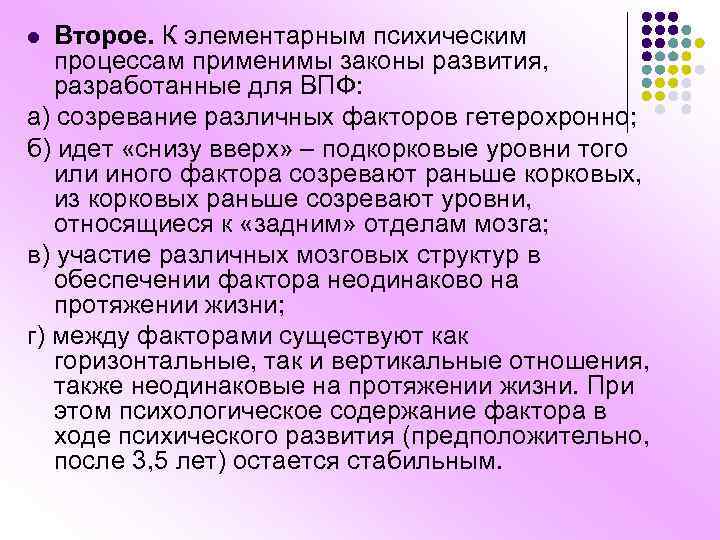 Второе. К элементарным психическим процессам применимы законы развития, разработанные для ВПФ: а) созревание различных