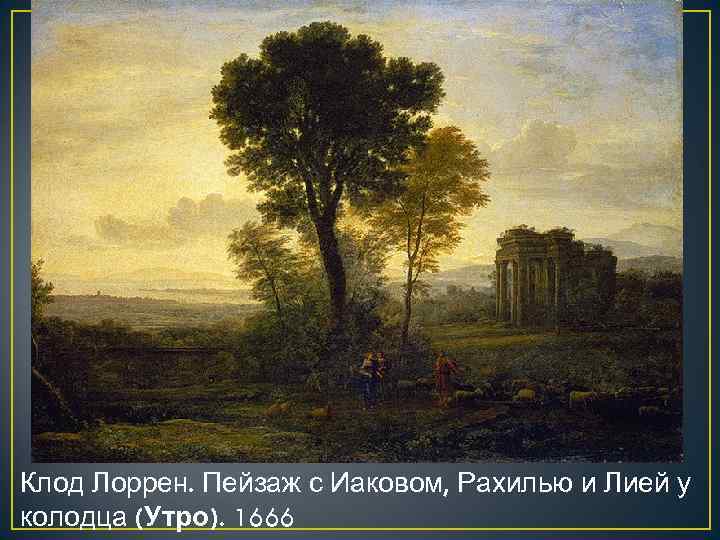 Клод Лоррен. Пейзаж с Иаковом, Рахилью и Лией у колодца (Утро). 1666 