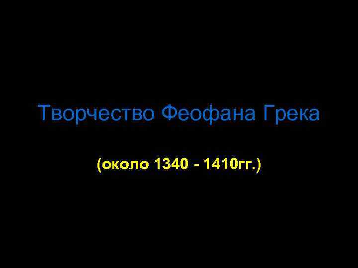 Творчество Феофана Грека (около 1340 - 1410 гг. ) 