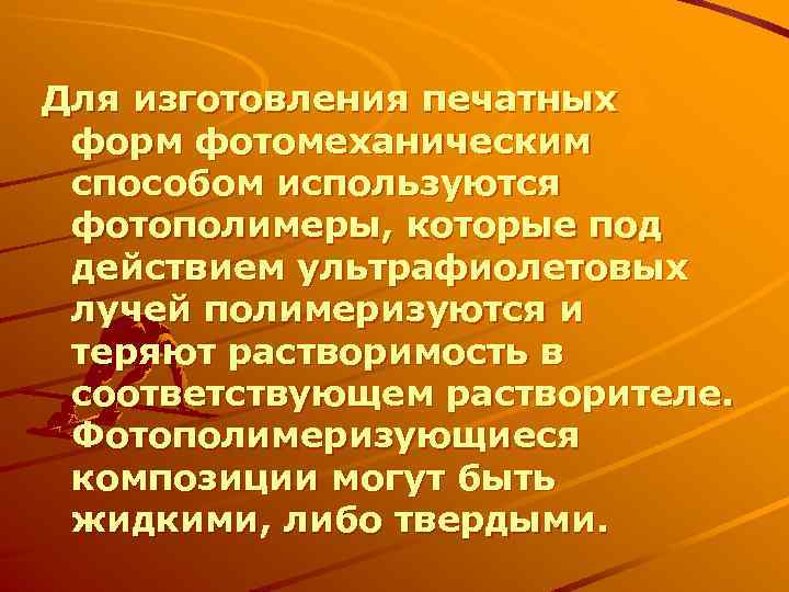 Для изготовления печатных форм фотомеханическим способом используются фотополимеры, которые под действием ультрафиолетовых лучей полимеризуются