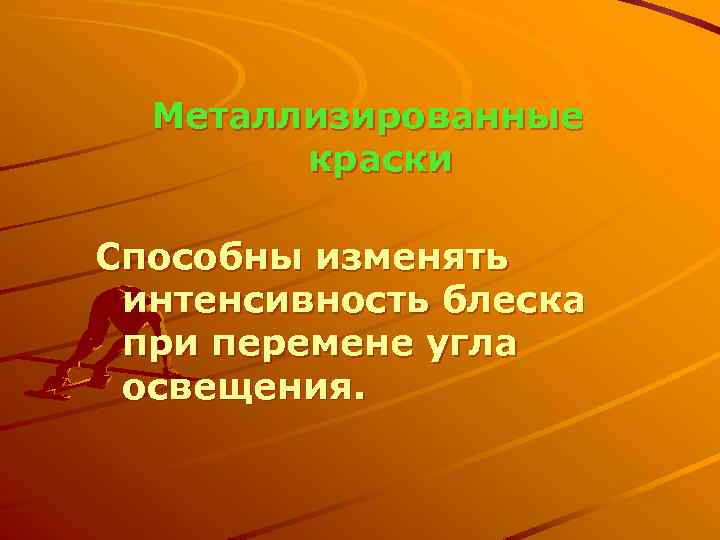 Металлизированные краски Способны изменять интенсивность блеска при перемене угла освещения. 