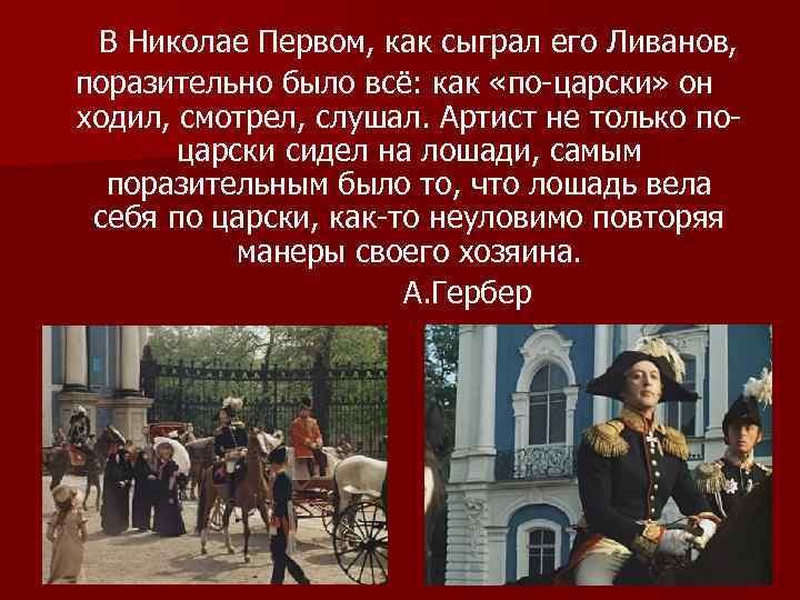 В Николае Первом, как сыграл его Ливанов, поразительно было всё: как «по-царски» он ходил,