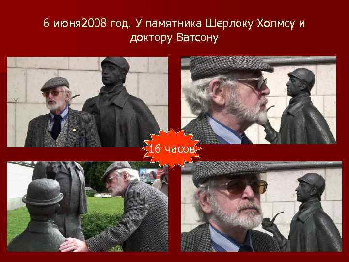 6 июня 2008 год. У памятника Шерлоку Холмсу и доктору Ватсону 16 часов 