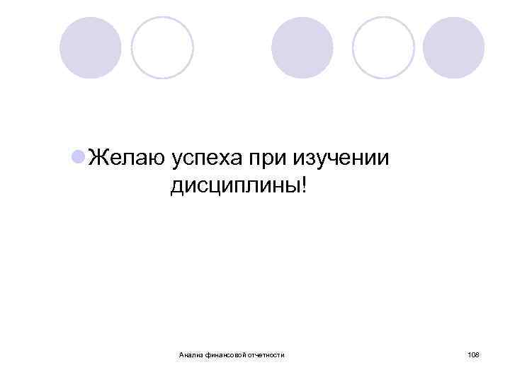 l Желаю успеха при изучении дисциплины! Анализ финансовой отчетности 108 