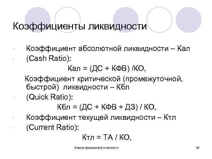 Коэффициенты ликвидности - - Коэффициент абсолютной ликвидности – Кал (Cash Ratio): Кал = (ДС