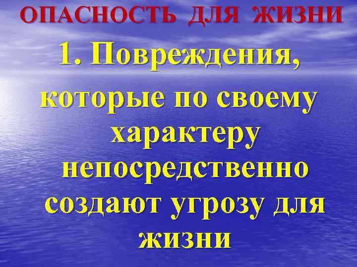  ОПАСНОСТЬ ДЛЯ ЖИЗНИ 1. Повреждения, которые по своему характеру непосредственно создают угрозу для