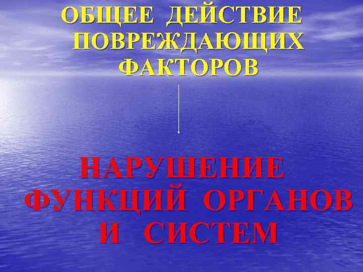 ОБЩЕЕ ДЕЙСТВИЕ ПОВРЕЖДАЮЩИХ ФАКТОРОВ НАРУШЕНИЕ ФУНКЦИЙ ОРГАНОВ И СИСТЕМ 