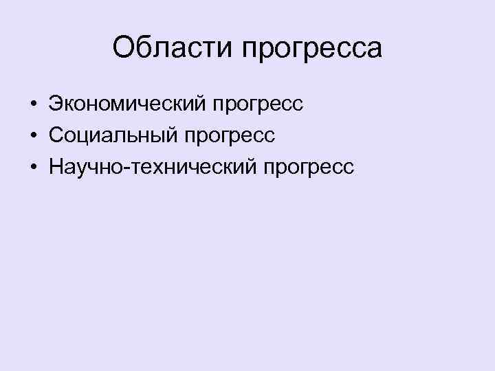 Области прогресса • Экономический прогресс • Социальный прогресс • Научно-технический прогресс 