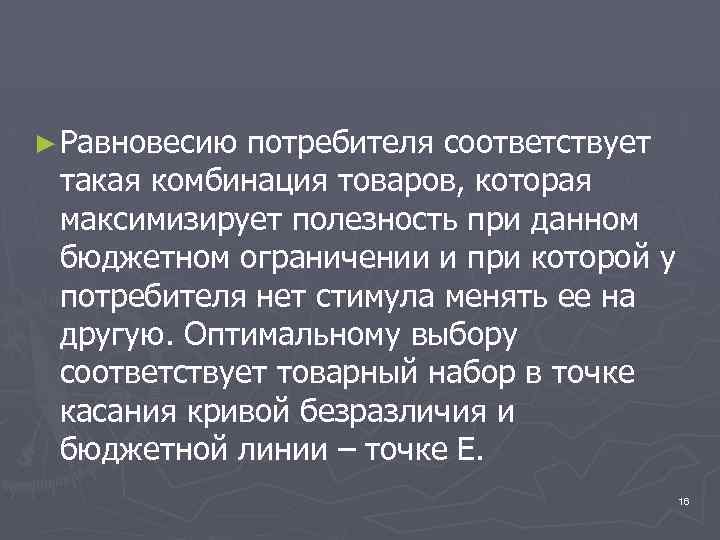 ► Равновесию потребителя соответствует такая комбинация товаров, которая максимизирует полезность при данном бюджетном ограничении