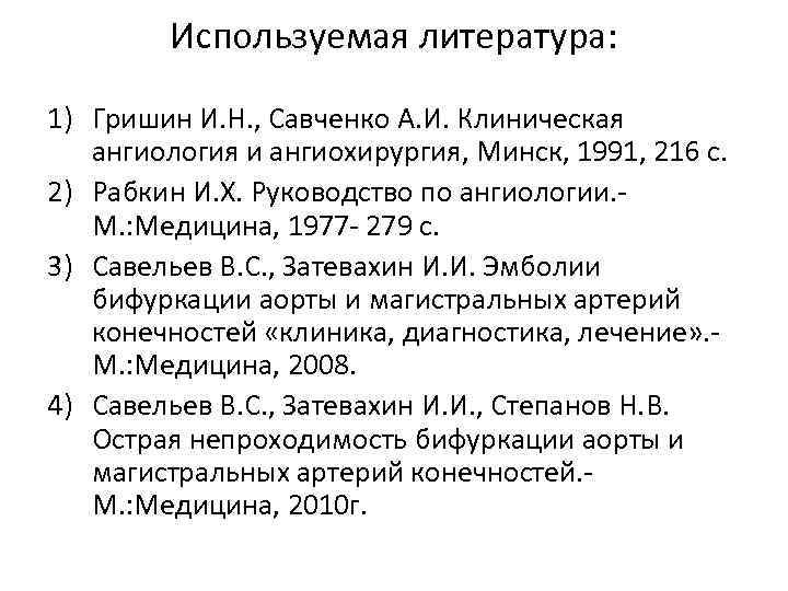 Используемая литература: 1) Гришин И. Н. , Савченко А. И. Клиническая ангиология и ангиохирургия,