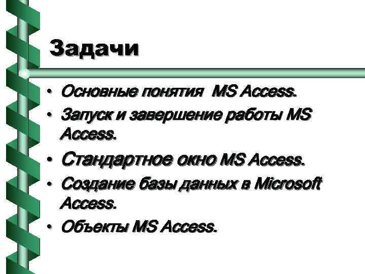 Задачи • Основные понятия MS Access. • Запуск и завершение работы MS Access. •