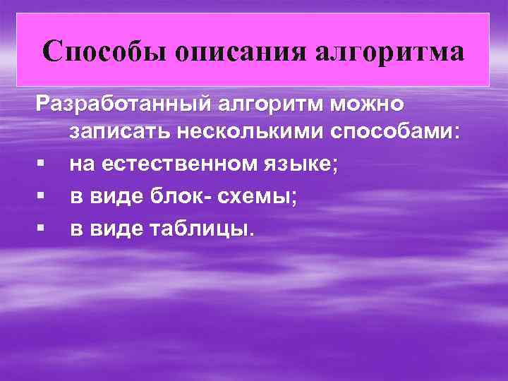 Способы описания алгоритма Разработанный алгоритм можно записать несколькими способами: § на естественном языке; §