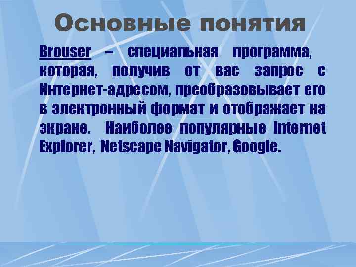 Основные понятия Brouser – специальная программа, которая, получив от вас запрос с Интернет-адресом, преобразовывает