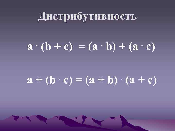 Дистрибутивность a (b + c) = (a b) + (a c). . . a