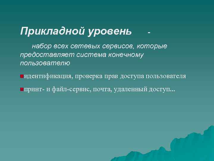 Прикладной уровень - набор всех сетевых сервисов, которые предоставляет система конечному пользователю nидентификация, проверка