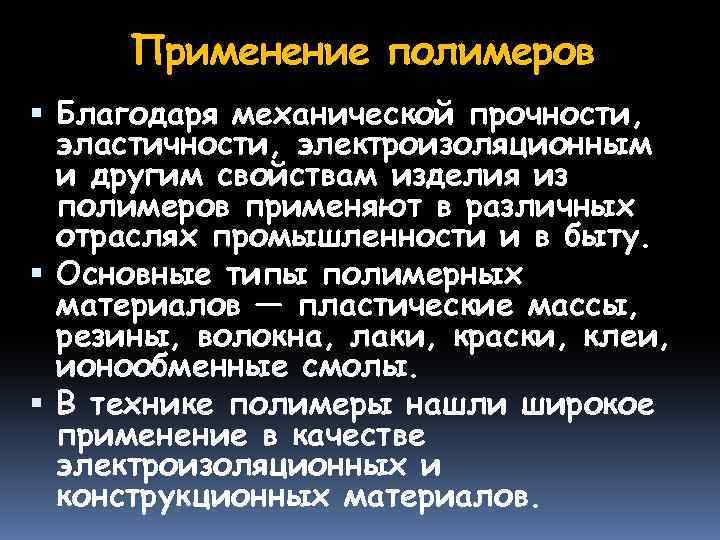 Применение полимеров Благодаря механической прочности, эластичности, электроизоляционным и другим свойствам изделия из полимеров применяют