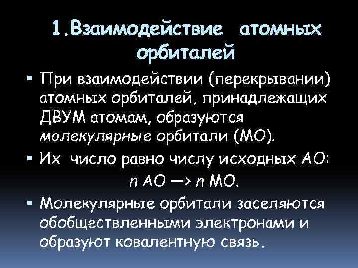 1. Взаимодействие атомных орбиталей При взаимодействии (перекрывании) атомных орбиталей, принадлежащих ДВУМ атомам, образуются мoлекулярные
