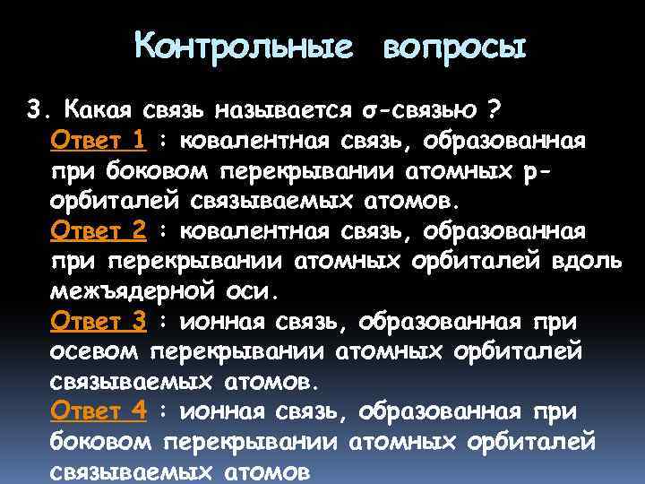 Контрольные вопросы 3. Какая связь называется σ-связью ? Ответ 1 : ковалентная связь, образованная