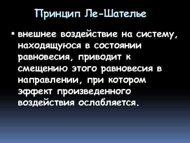 Принцип Ле-Шателье внешнее воздействие на систему, находящуюся в состоянии равновесия, приводит к смещению этого