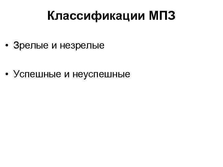 Классификации МПЗ • Зрелые и незрелые • Успешные и неуспешные 