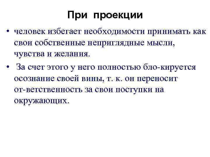 При проекции • человек избегает необходимости принимать как свои собственные неприглядные мысли, чувства и