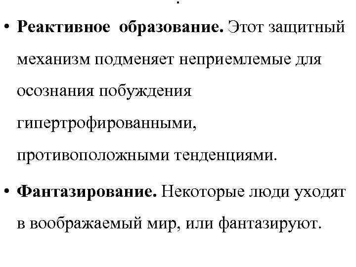 . • Реактивное образование. Этот защитный механизм подменяет неприемлемые для осознания побуждения гипертрофированными, противоположными