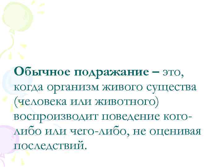 Обычное подражание – это, когда организм живого существа (человека или животного) воспроизводит поведение коголибо