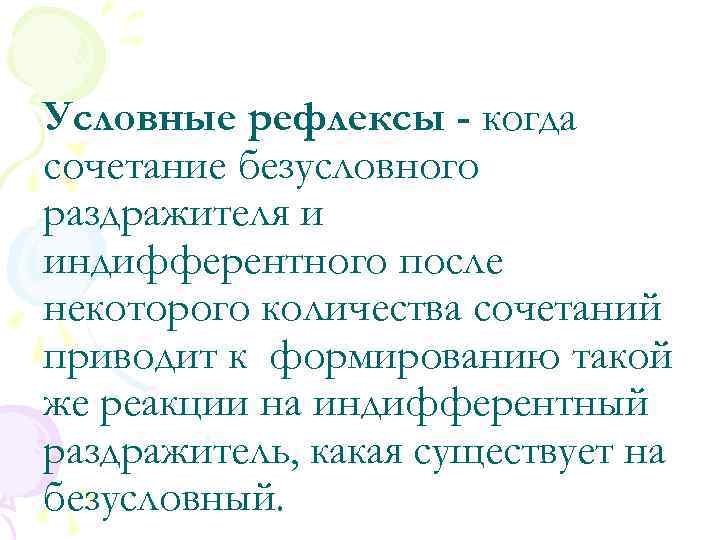 Условные рефлексы - когда сочетание безусловного раздражителя и индифферентного после некоторого количества сочетаний приводит