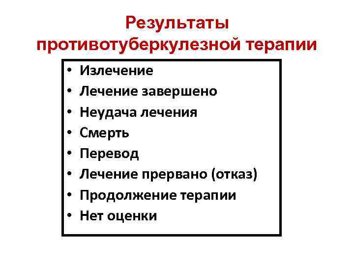 Результаты противотуберкулезной терапии • • Излечение Лечение завершено Неудача лечения Смерть Перевод Лечение прервано