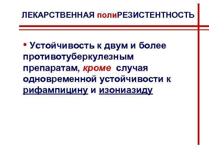 ЛЕКАРСТВЕННАЯ поли. РЕЗИСТЕНТНОСТЬ • Устойчивость к двум и более противотуберкулезным препаратам, кроме случая одновременной