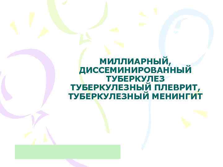 МИЛЛИАРНЫЙ, ДИССЕМИНИРОВАННЫЙ ТУБЕРКУЛЕЗНЫЙ ПЛЕВРИТ, ТУБЕРКУЛЕЗНЫЙ МЕНИНГИТ 