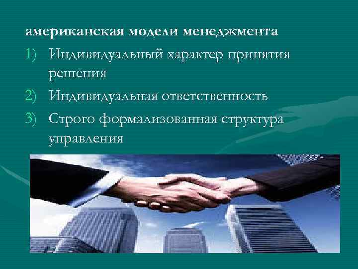 американская модели менеджмента 1) Индивидуальный характер принятия решения 2) Индивидуальная ответственность 3) Строго формализованная