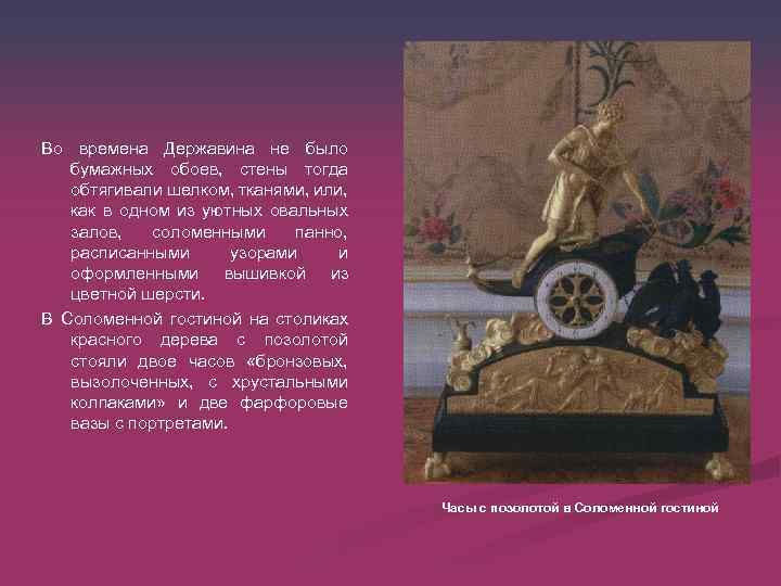 Во времена Державина не было бумажных обоев, стены тогда обтягивали шелком, тканями, или, как