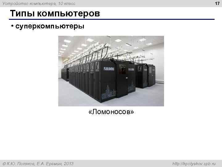 17 Устройство компьютера, 10 класс Типы компьютеров • суперкомпьютеры «Ломоносов» К. Ю. Поляков, Е.