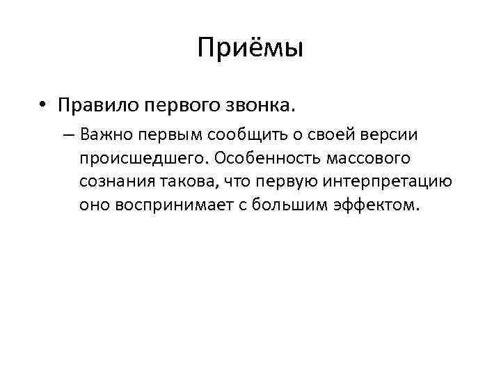 Приёмы • Правило первого звонка. – Важно первым сообщить о своей версии происшедшего. Особенность