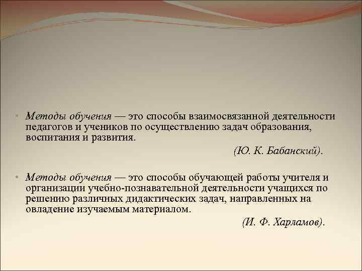  • Методы обучения — это способы взаимосвязанной деятельности педагогов и учеников по осуществлению