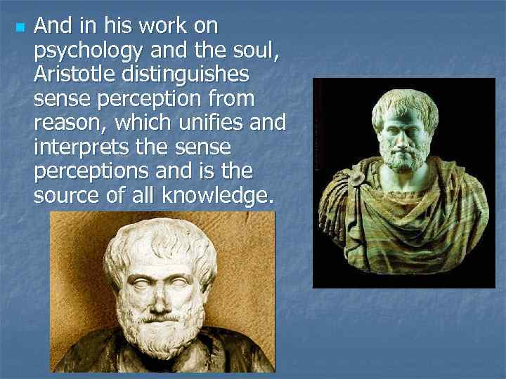 n And in his work on psychology and the soul, Aristotle distinguishes sense perception