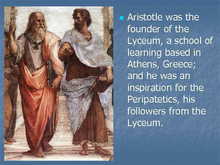 n Aristotle was the founder of the Lyceum, a school of learning based in