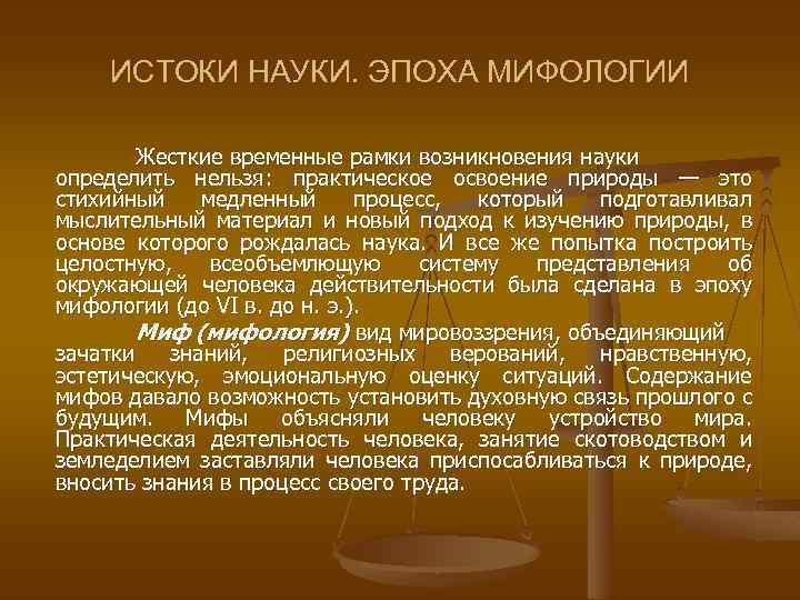 ИСТОКИ НАУКИ. ЭПОХА МИФОЛОГИИ Жесткие временные рамки возникновения науки определить нельзя: практическое освоение природы
