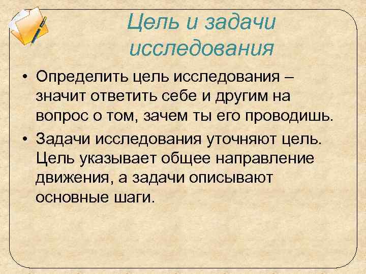 Цель и задачи исследования • Определить цель исследования – значит ответить себе и другим