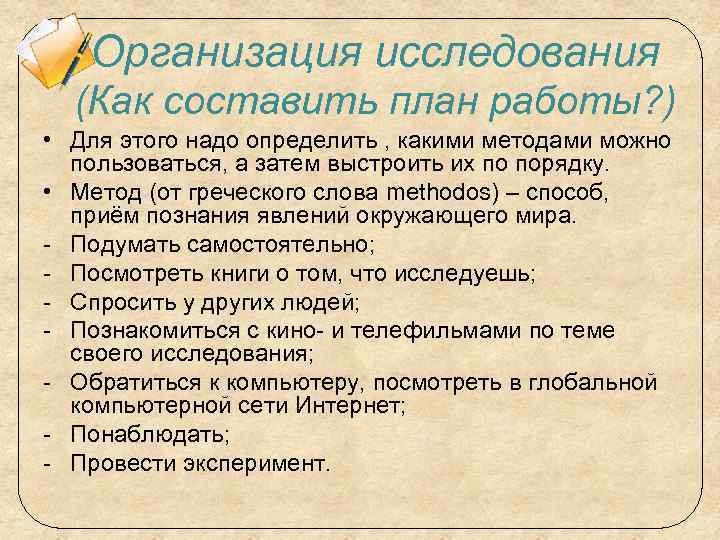 Организация исследования (Как составить план работы? ) • Для этого надо определить , какими